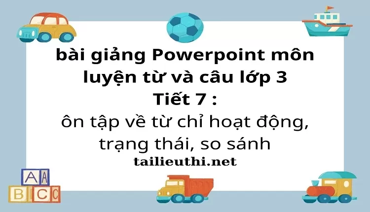 Tiết 7 : ôn tập về từ chỉ hoạt động, trạng thái, so sánh