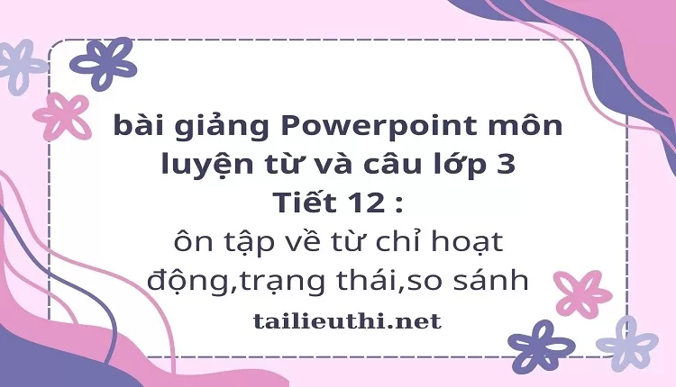 Tiết 12 : ôn tập về từ chỉ hoạt động,trạng thái,so sánh