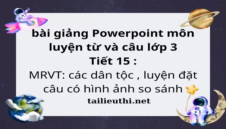 Tiết 15 : MRVT: các dân tộc , luyện đặt câu có hình ảnh so sánh