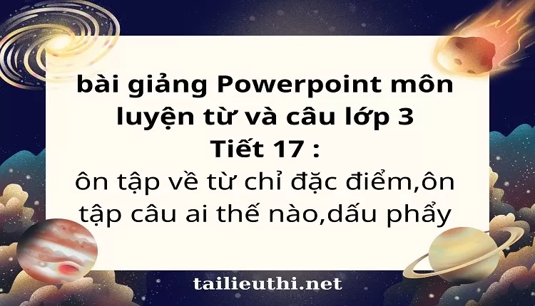 Tiết 17 : ôn tập về từ chỉ đặc điểm,ôn tập câu ai thế nào,dấu phẩy