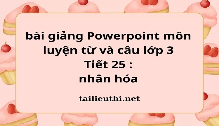 Tiết 25 : nhân hóa