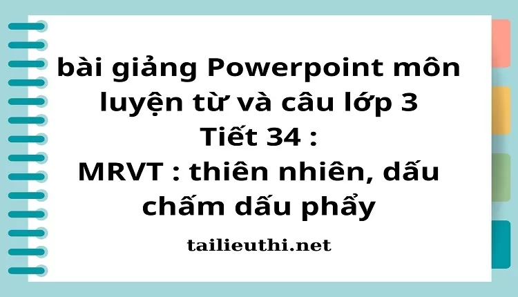 Tiết 34 : MRVT : thiên nhiên, dấu chấm dấu phẩy