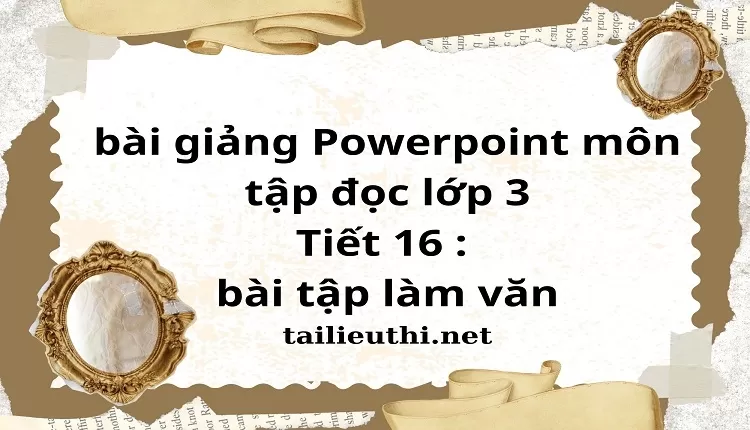 bài giảng Powerpoint môn tập đọc lớp 3 -Tiết 16 : bài tập làm văn