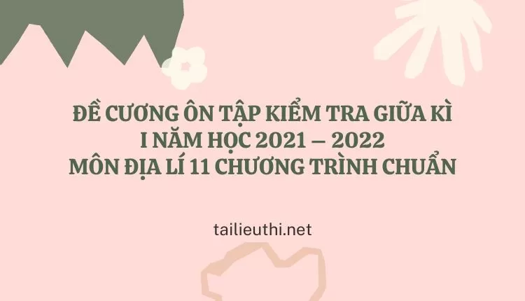 KIỂM TRA GIỮA KÌ I  NĂM HỌC 2021 – 2022 MÔN ĐỊA LÍ 11 CHƯƠNG TRÌNH CHUẨN