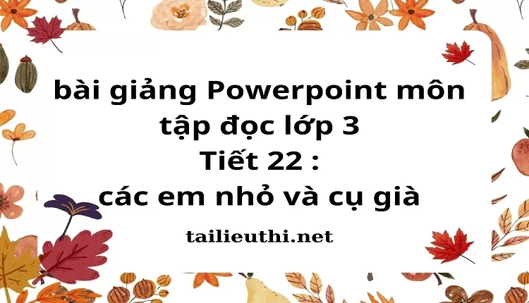 Tiết 22 : các em nhỏ và cụ già