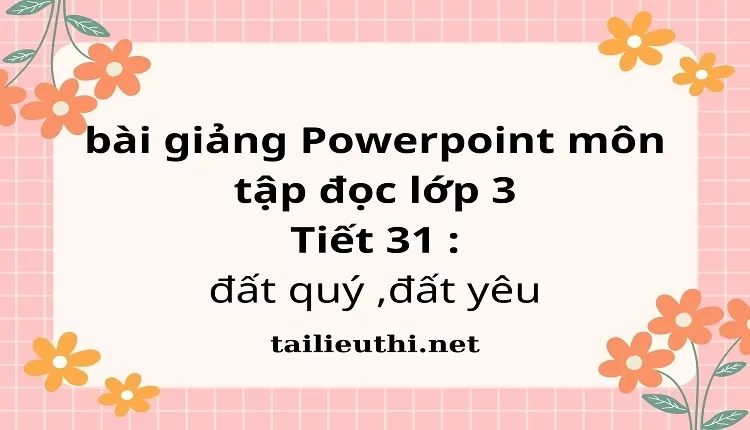 bài giảng Powerpoint môn tập đọc lớp 3 -Tiết 31 : đất quý ,đất yêu