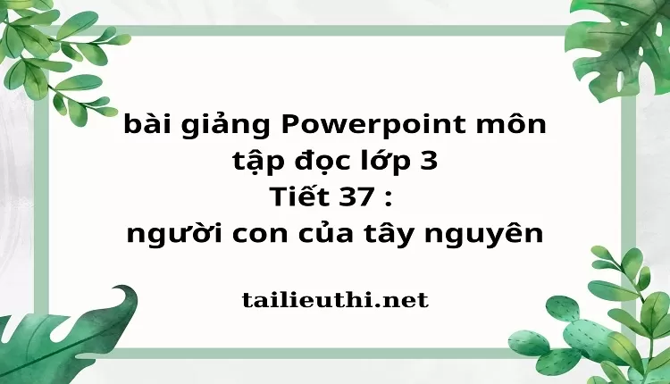 Tiết 37 : người con của tây nguyên