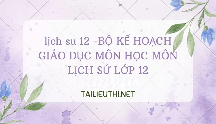 BỘ KẾ HOẠCH GIÁO DỤC MÔN HỌC MÔN LỊCH SỬ LỚP 12