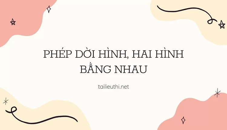 PHÉP DỜI HÌNH, HAI HÌNH BẰNG NHAU(đề ôn tập hiệu quả )