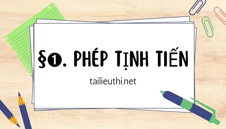 §➊. PHÉP TỊNH TIẾN( tài liệu ôn tập hiệu quả )