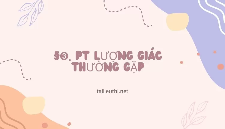 §➌. PT LƯỢNG GIÁC THƯỜNG GẶP (tài liệu ôn tập)