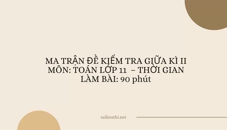 MA TRẬN ĐỀ KIỂM TRA GIỮA KÌ II MÔN: TOÁN LỚP 11  – THỜI GIAN LÀM BÀI: 90 phút