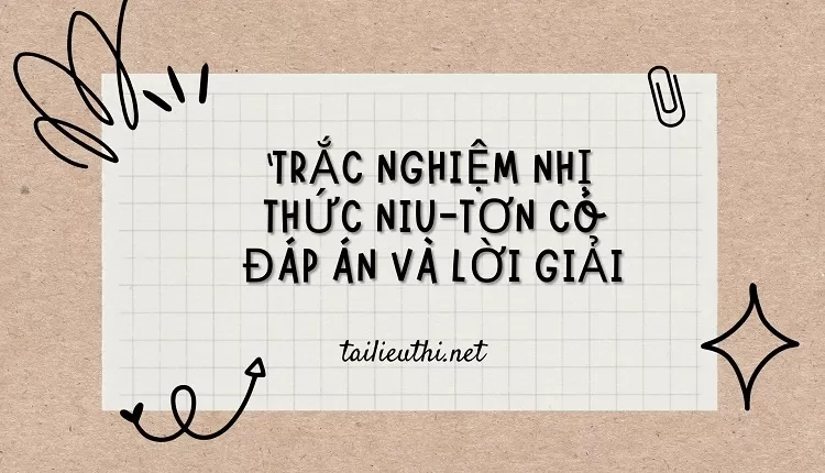 TRẮC NGHIỆM NHỊ THỨC NIU-TƠN CÓ ĐÁP ÁN VÀ LỜI GIẢI