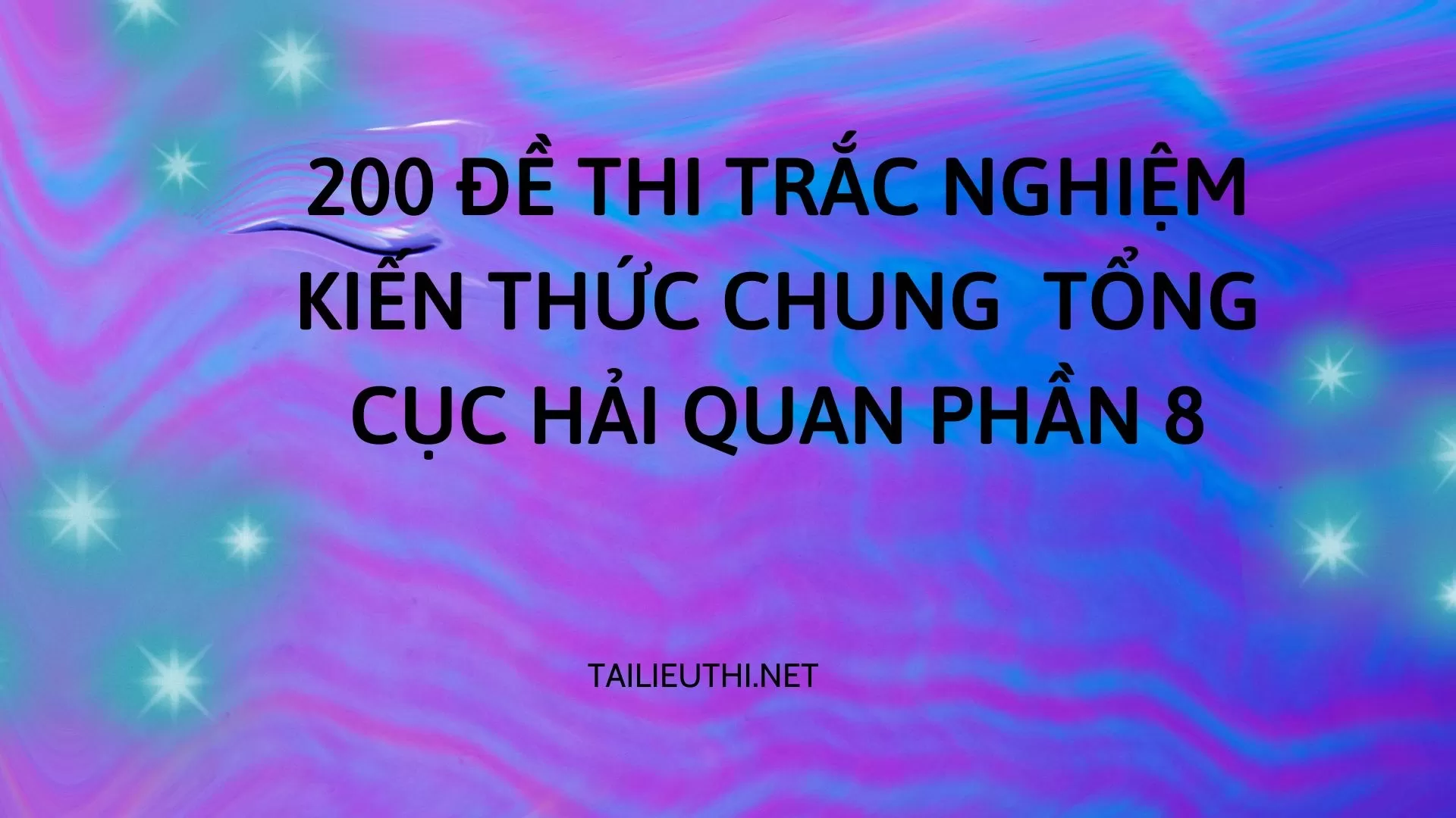 200 đề thi trắc nghiệm kiến thức chung  TỔNG CỤC HẢI QUAN Phần 8