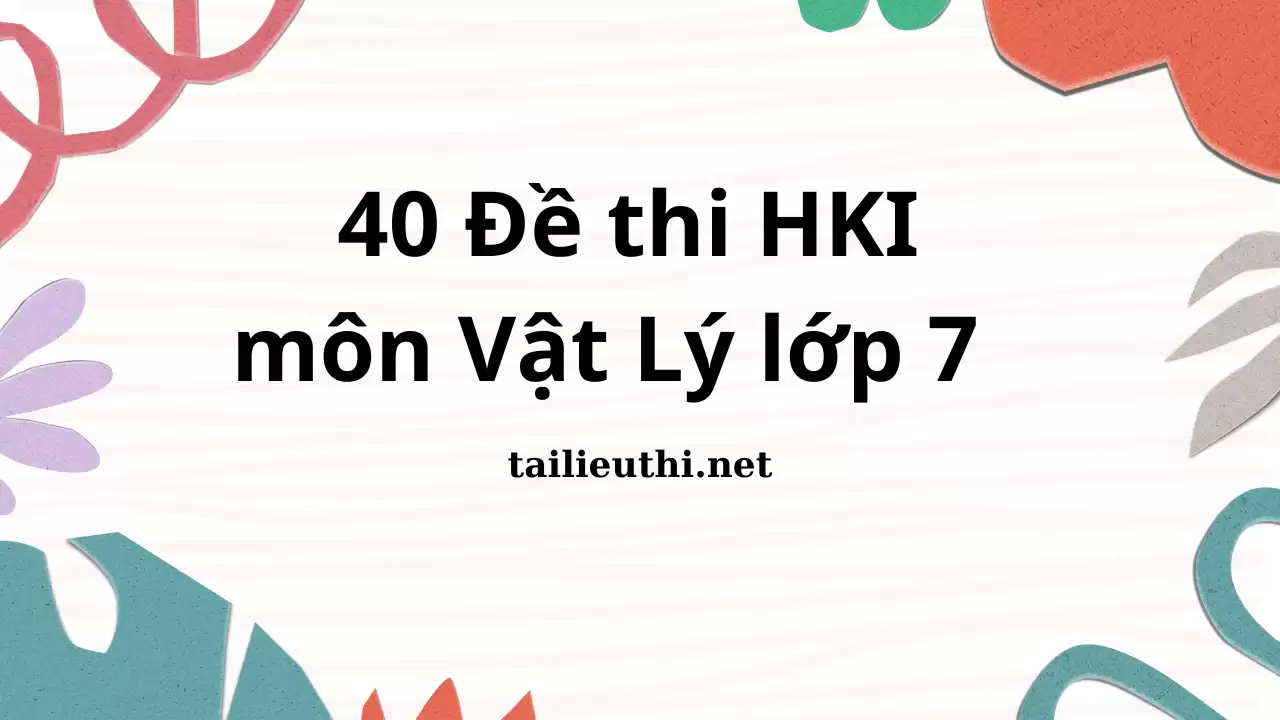 40 Đề thi học kì I KHTN 7 - phân môn Vật Lý (có đáp án)