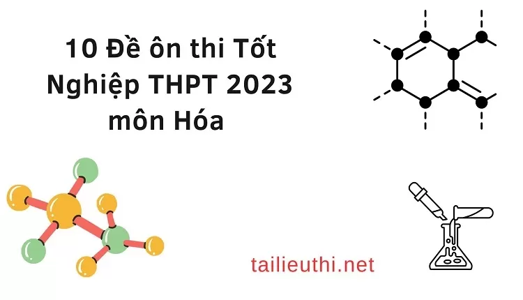 10 Đề ôn thi Tốt Nghiệp THPT 2023 môn Hóa