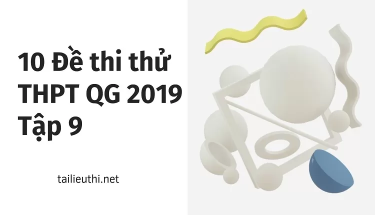 10 Đề thi thử THPT QG 2019 Tập 9