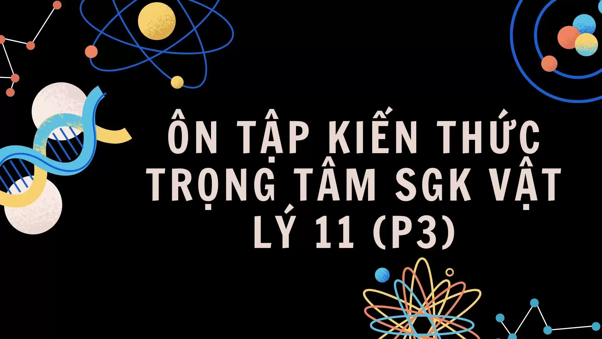 ÔN TẬP KIẾN THỨC TRỌNG TÂM SGK VẬT LÝ 11 (P3)