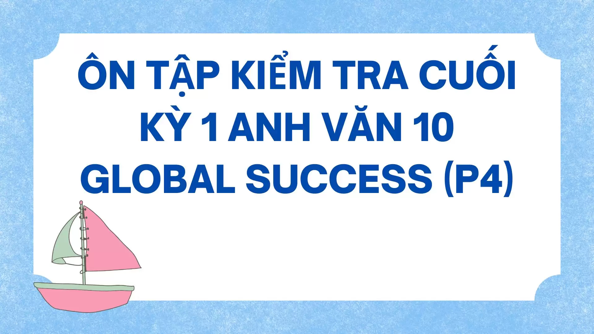 ÔN TẬP KIỂM TRA 15 PHÚT TIẾNG ANH 10 GLOBAL SUCCESS (P4)