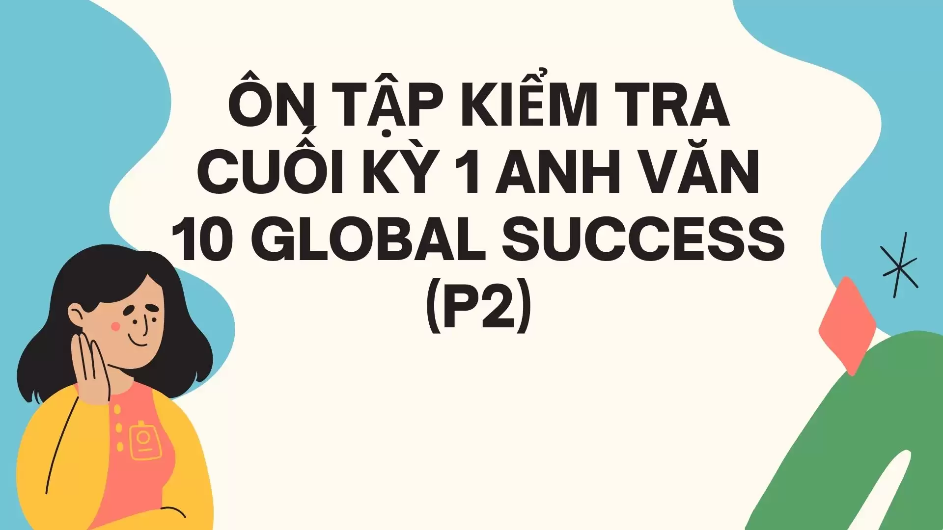 ÔN TẬP KIỂM TRA CUỐI KỲ 1 ANH VĂN 10 GLOBAL SUCCESS (P2)