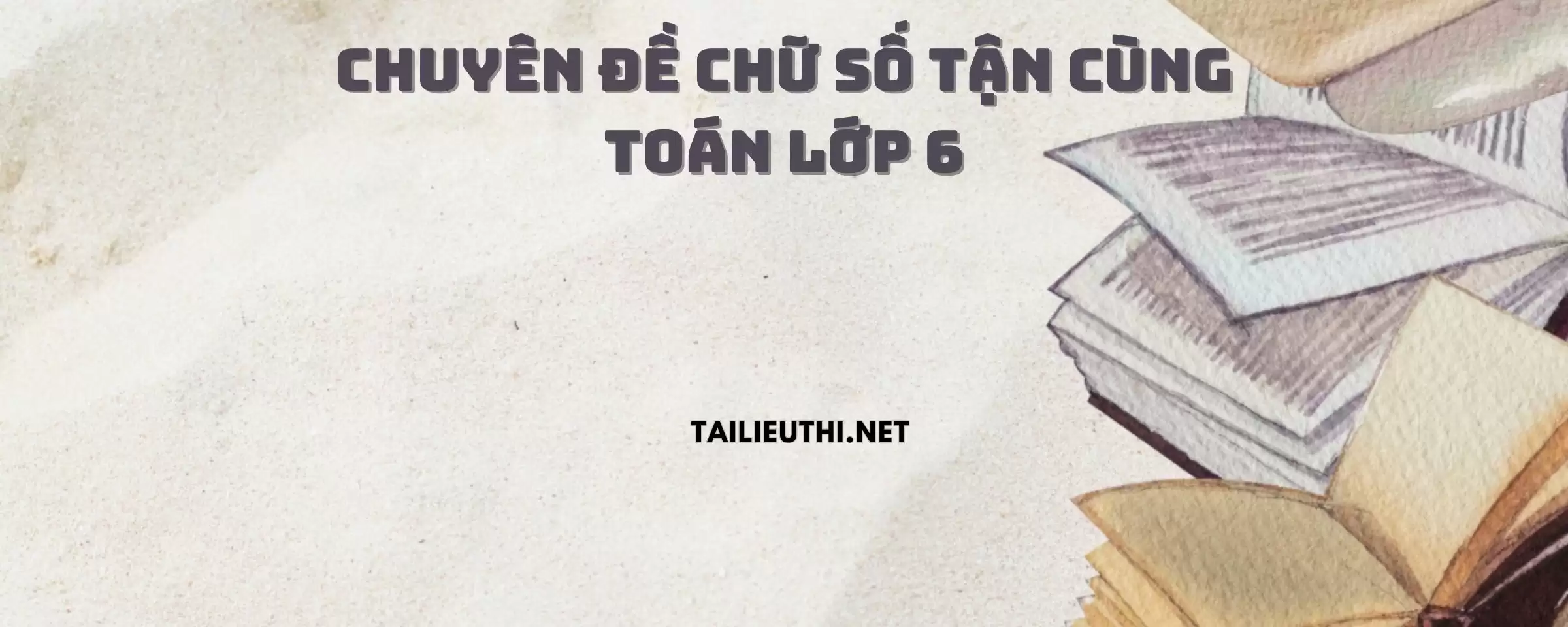 Chuyên đề chữ số tận cùng lớp 6