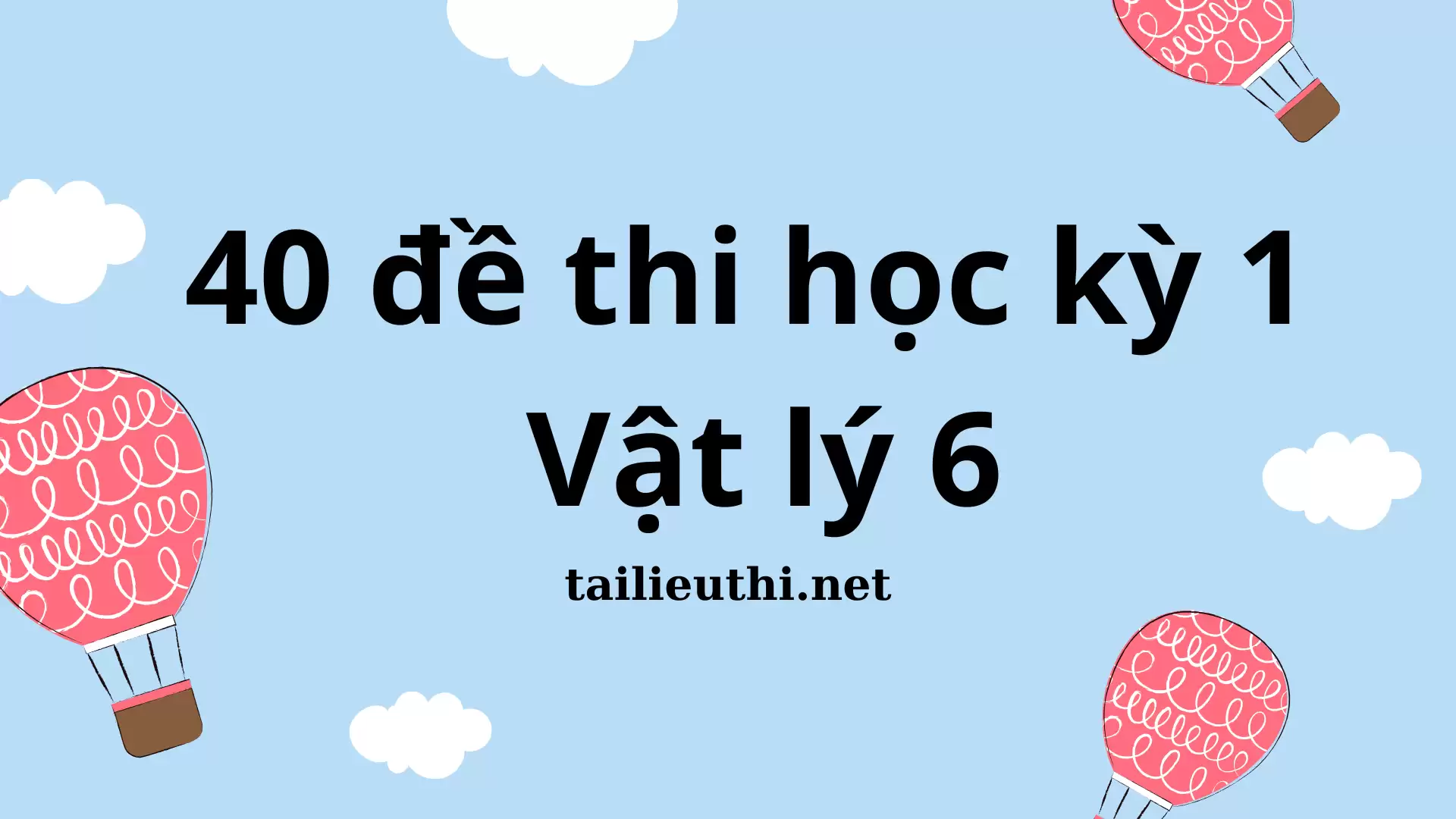 40 Đề thi học kì 1 môn Vật Lý 6 (có đáp án)