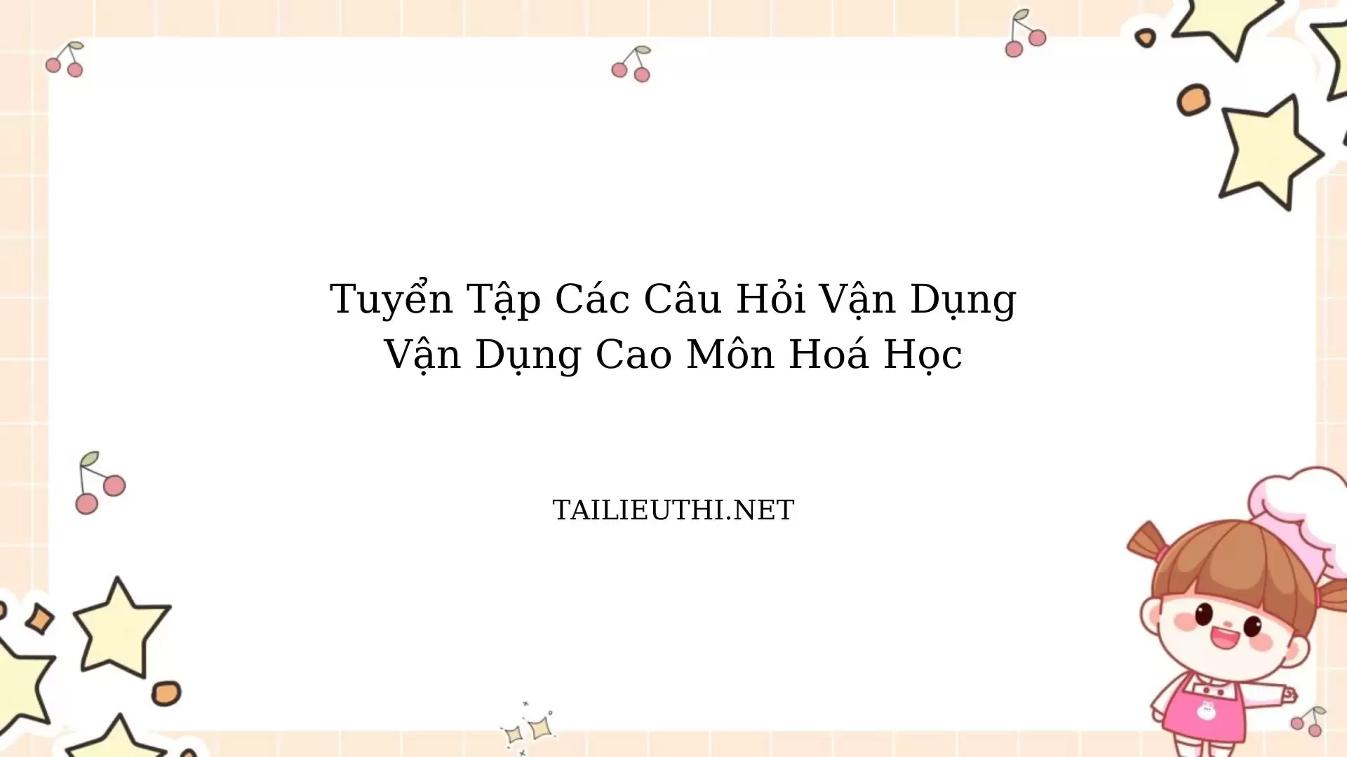 TUYỂN TẬP CÁC CÂU HỎI VẬN DỤNG -VẬN DỤNG CAO -LÝ THUYẾT HÓA HỌC 12