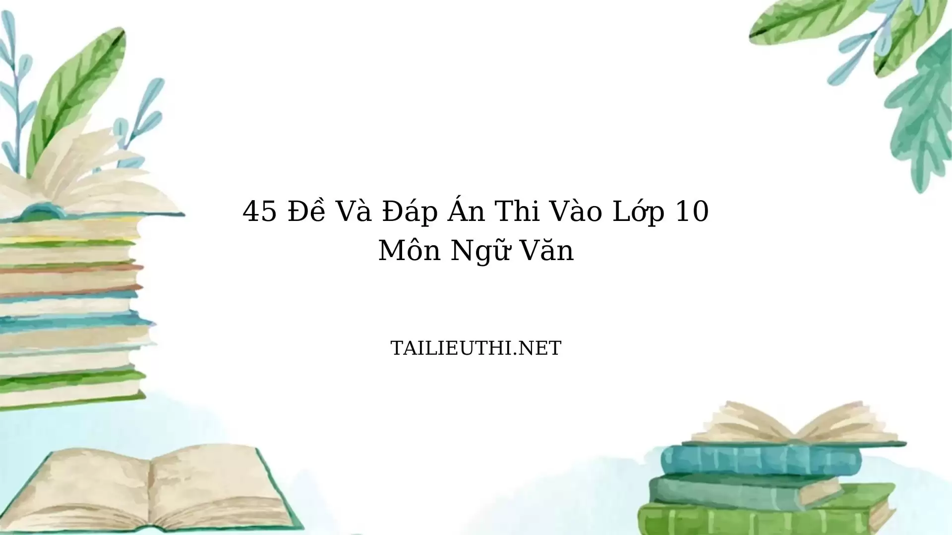 45 đề và đáp án văn thi vào lớp 10