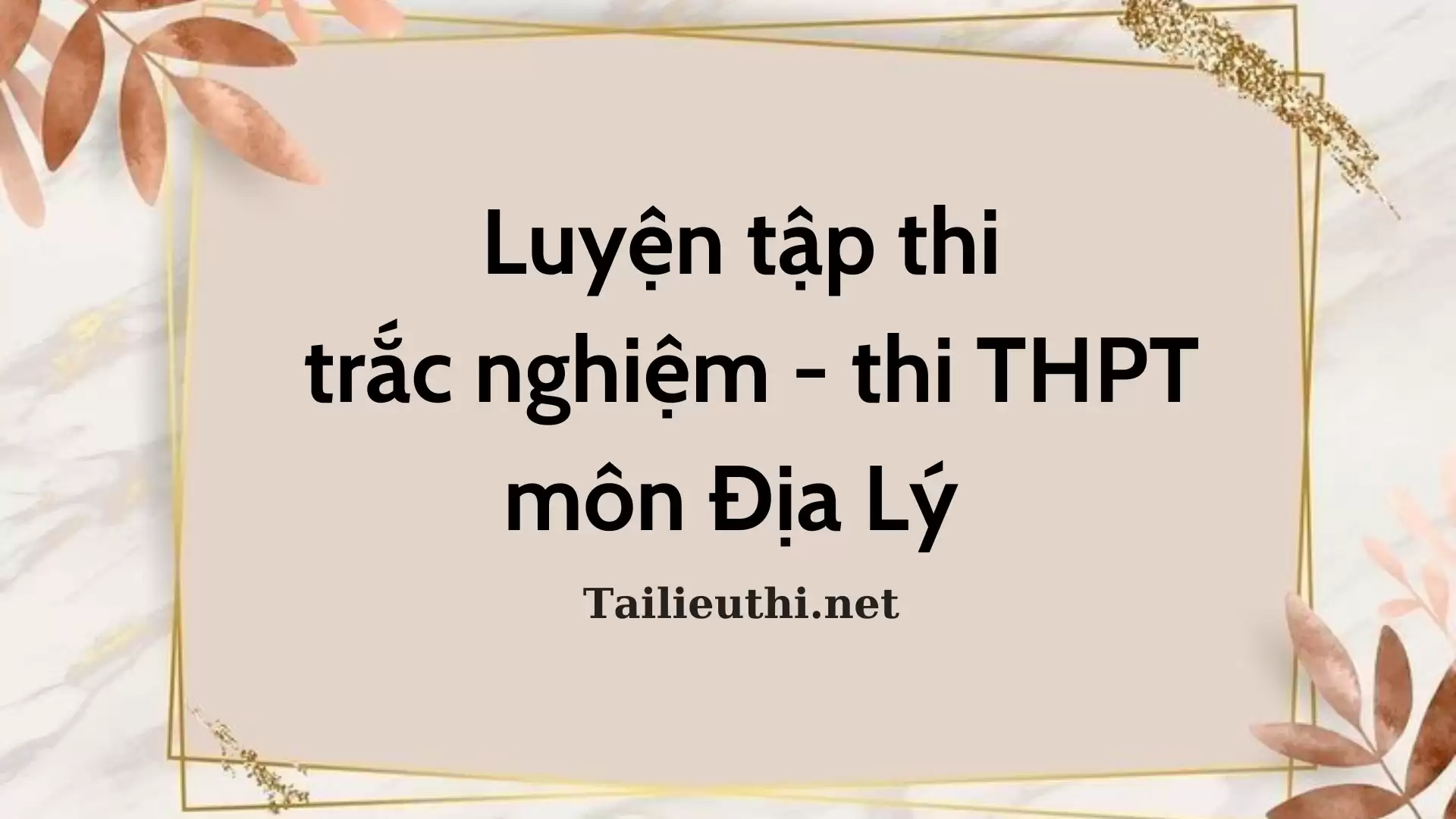 Luyện tập thi trắc nghiệm - thi THPT môn Địa Lý