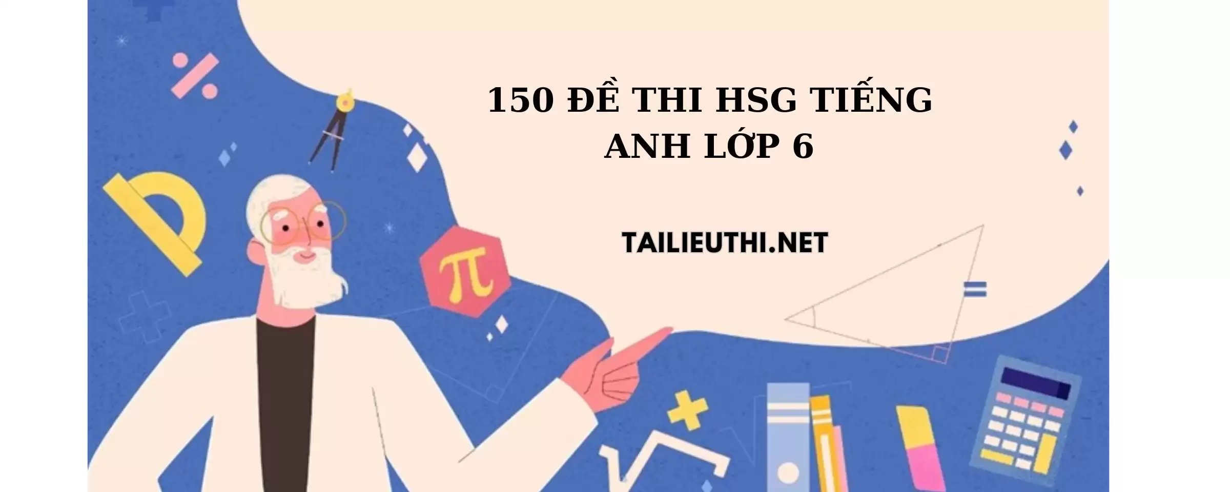 150 đề thi học sinh giỏi tiếng anh lớp 6