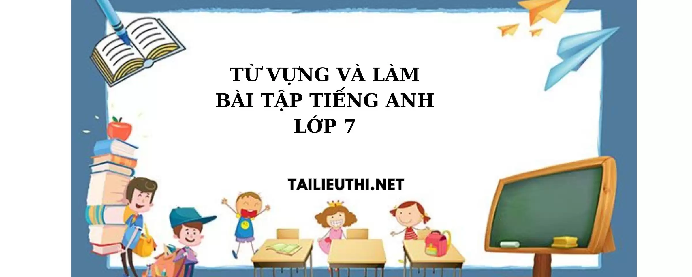 Từ vựng và làm bài tập tiếng anh lớp 7