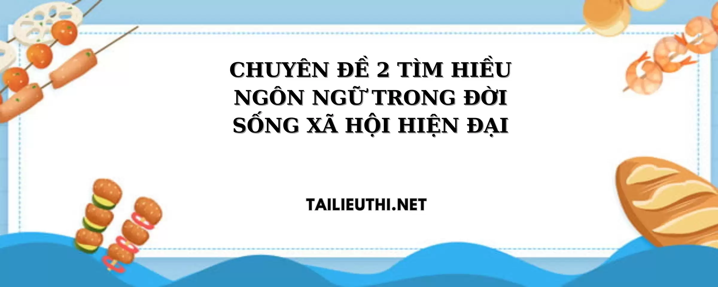 CHUYÊN ĐỀ 2 TÌM HIỀU NGÔN NGỮ TRONG ĐỜI SỐNG XÃ HỘI HIỆN ĐẠI VĂN LỚP 11