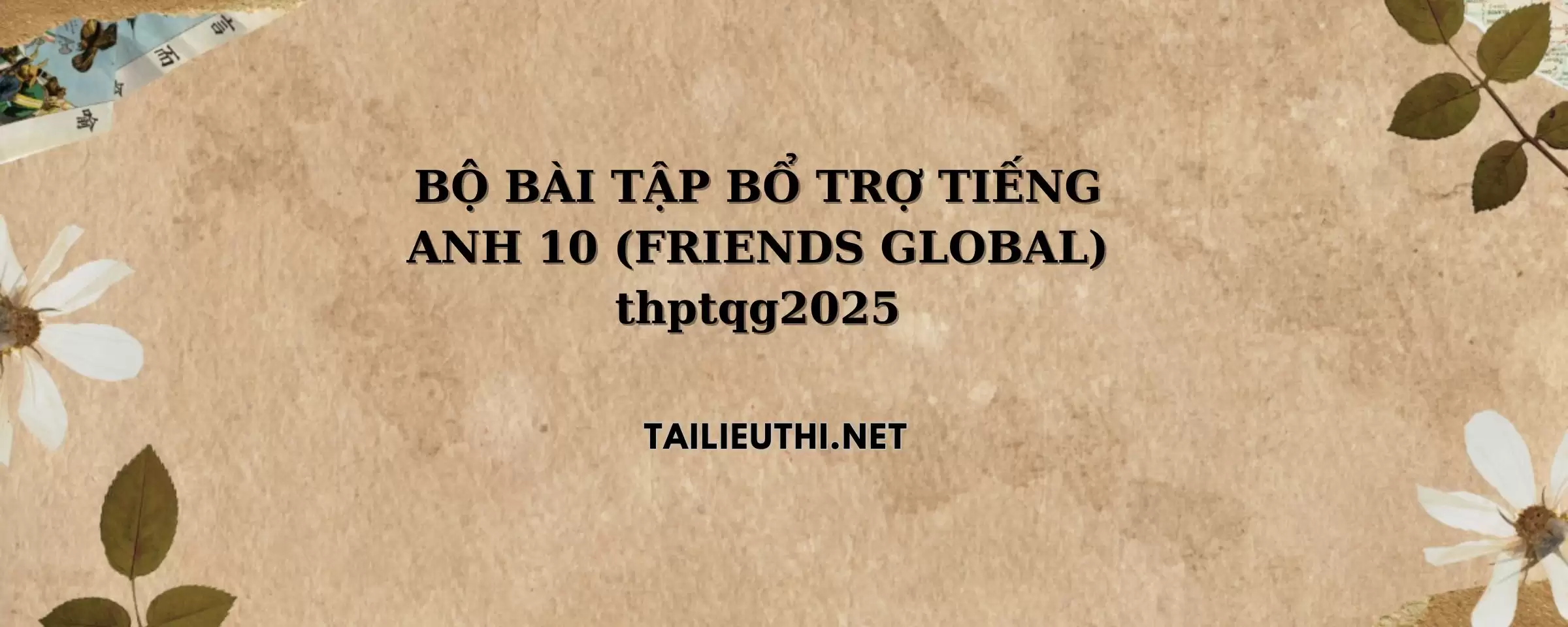 BỘ BÀI TẬP BỔ TRỢ TIẾNG ANH 10 (FRIENDS GLOBAL) thptqg2025