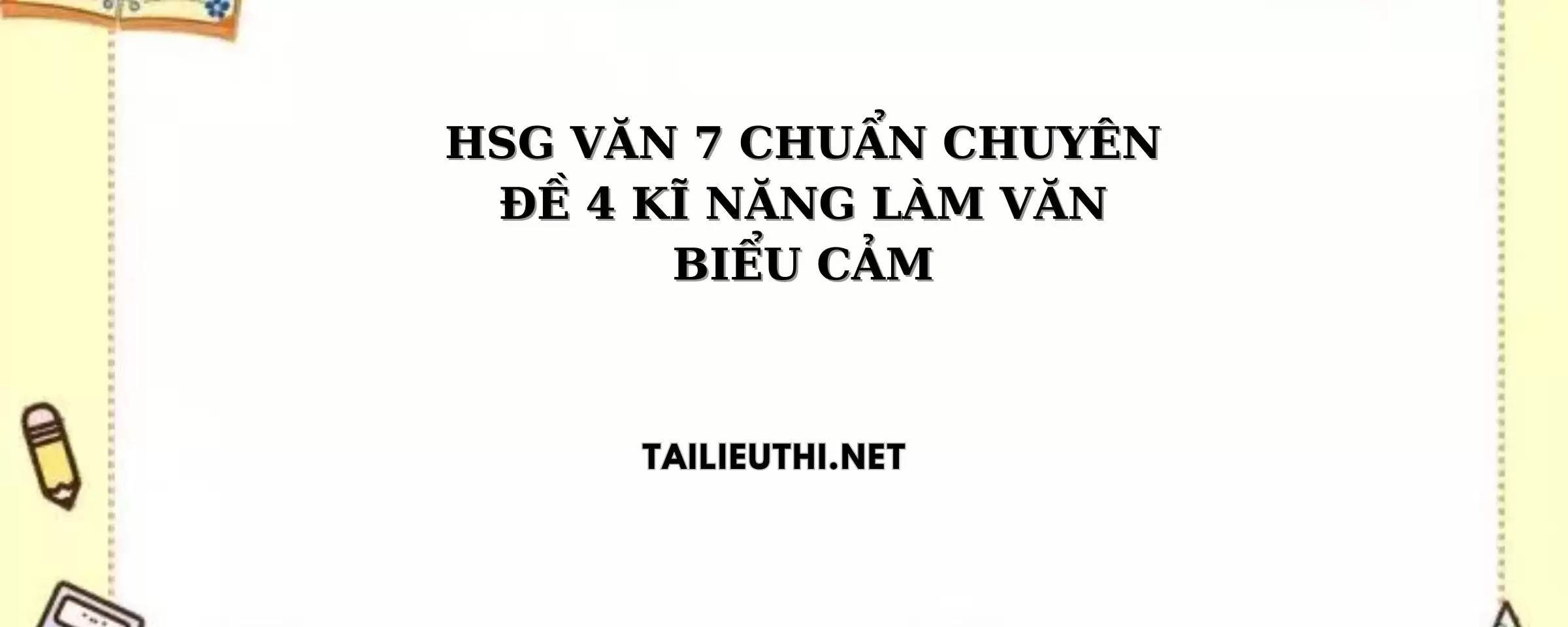 CHUYÊN ĐỀ 4 KĨ NĂNG LÀM VĂN BIỂU CẢM NGỮ VĂN LỚP 7