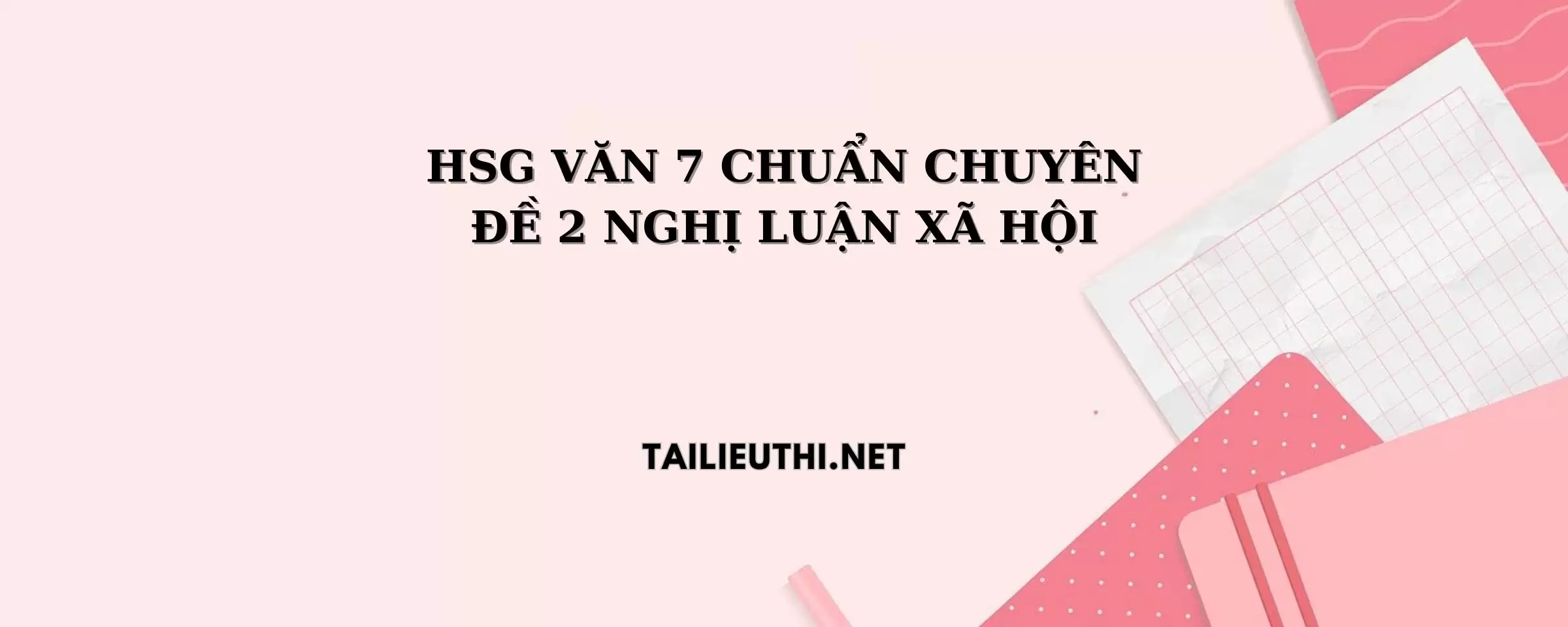 CHUYÊN ĐỀ 2 NGHỊ LUẬN XÃ HỘI NGỮ VĂN LỚP 7