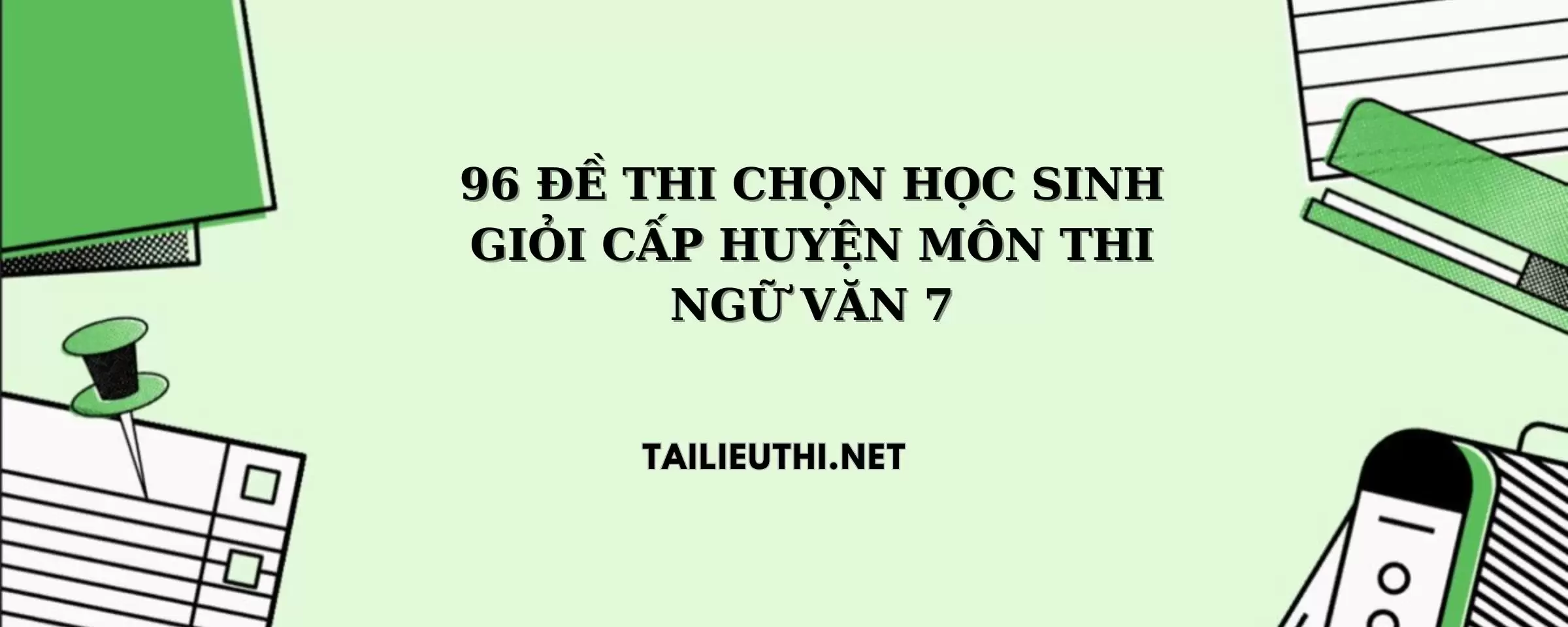 96 ĐỀ THI CHỌN HỌC SINH GIỎI CẤP HUYỆN MÔN THI NGỮ VĂN 7