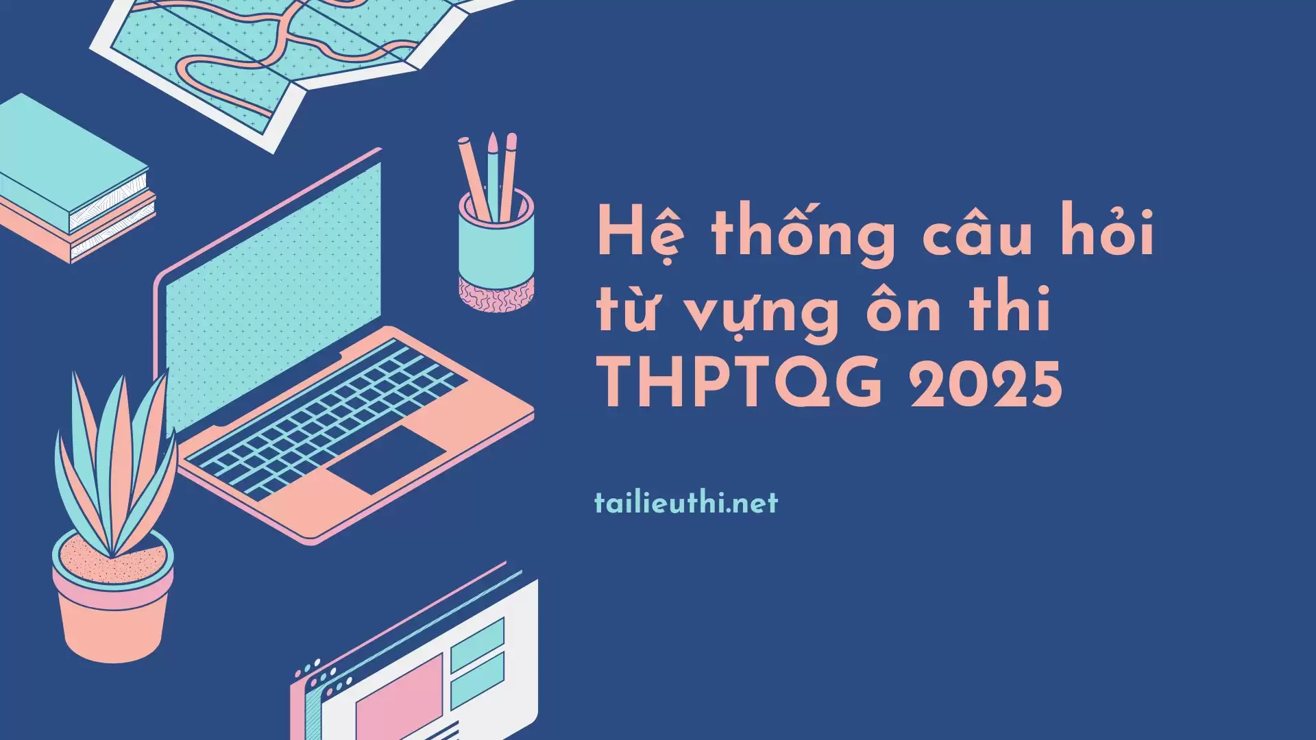 Hệ thống câu hỏi từ vựng ôn thi THPTQG 2025