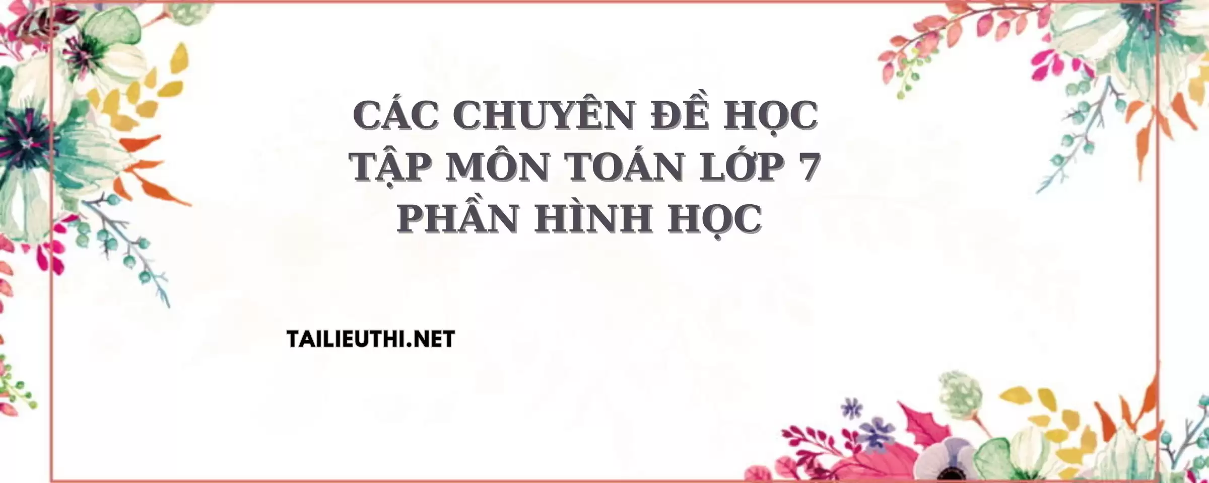 CÁC CHUYÊN ĐỀ BỒI DƯỠNG HỌC SINH GIỎI HÌNH HỌC LỚP 7