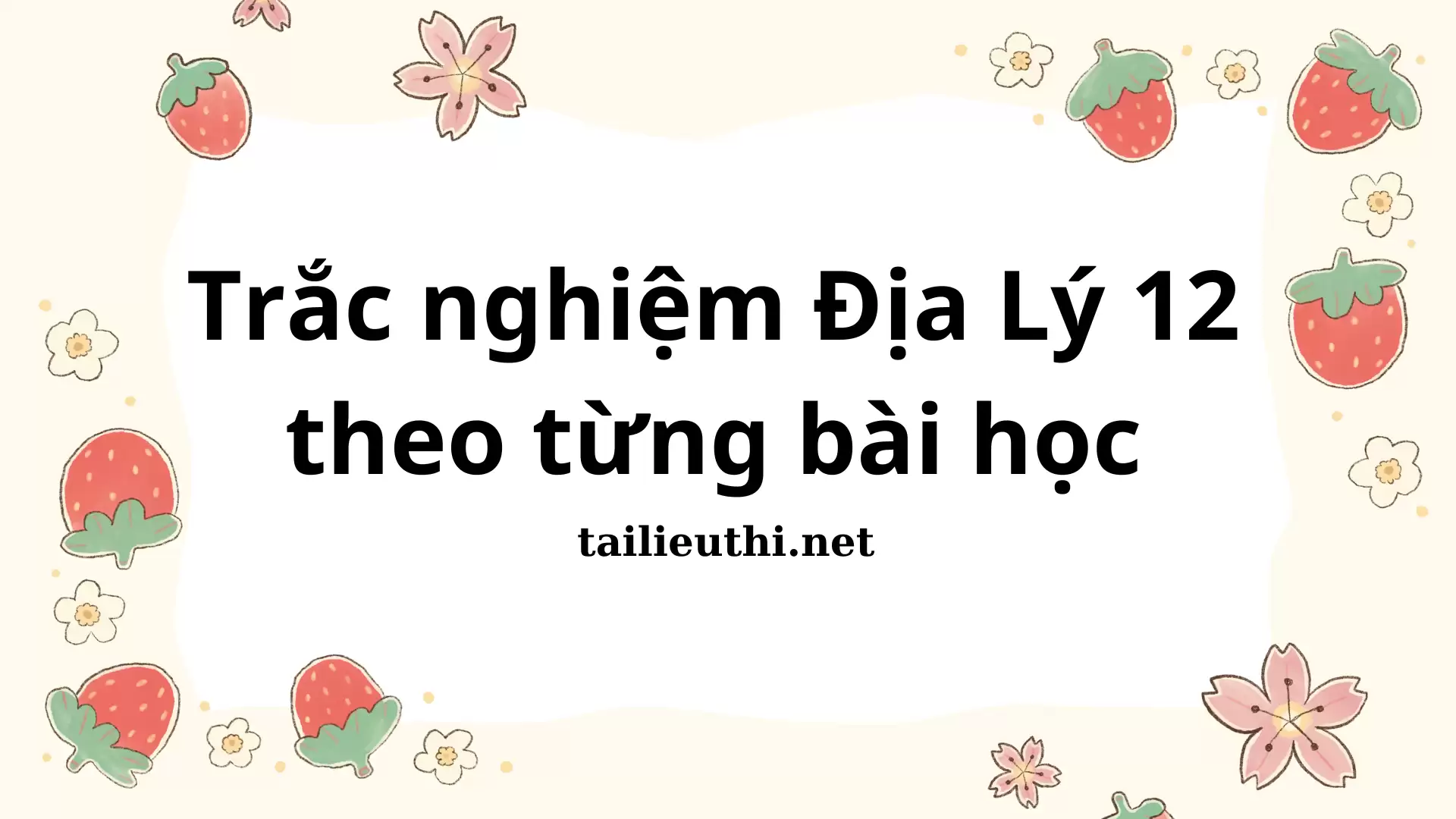 TRẮC NGHIỆM ĐỊA 12 THEO TỪNG BÀI HỌC (có đáp án)