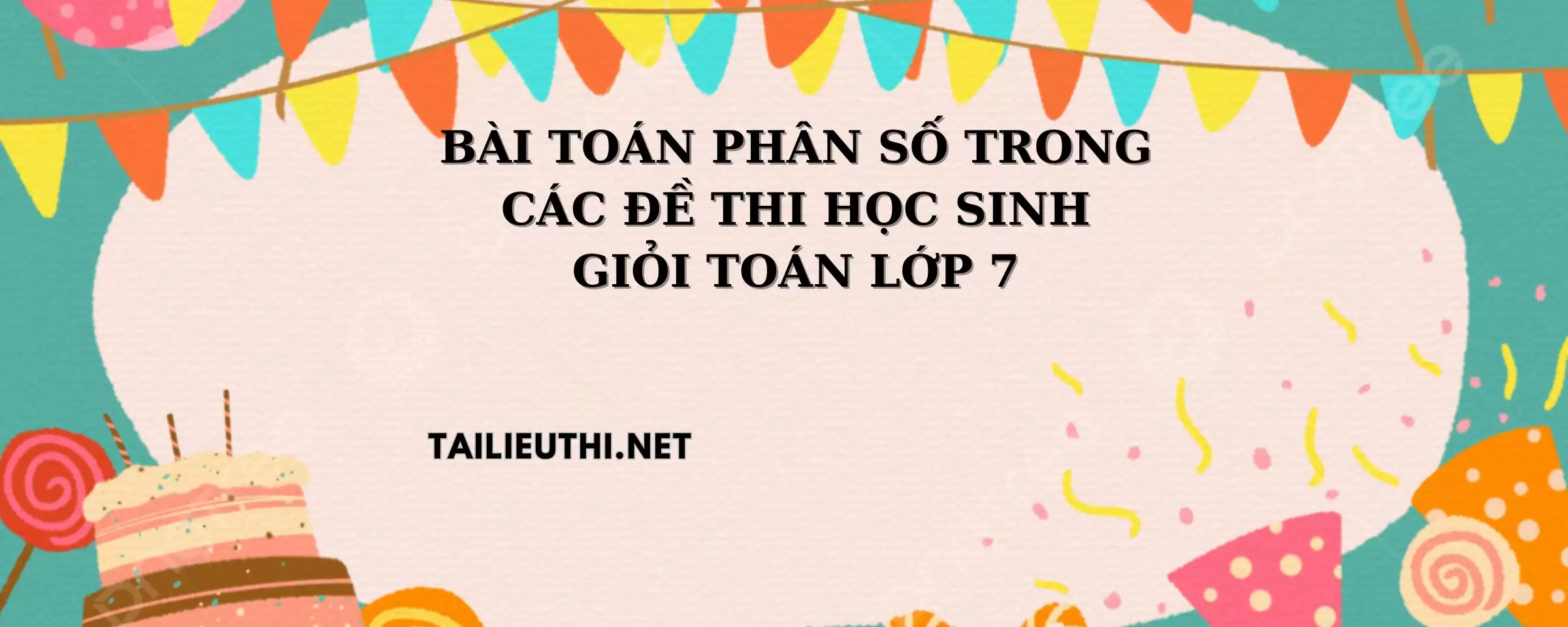 BÀI TOÁN PHÂN SỐ TRONG CÁC ĐỀ THI HỌC SINH GIỎI TOÁN LỚP 7