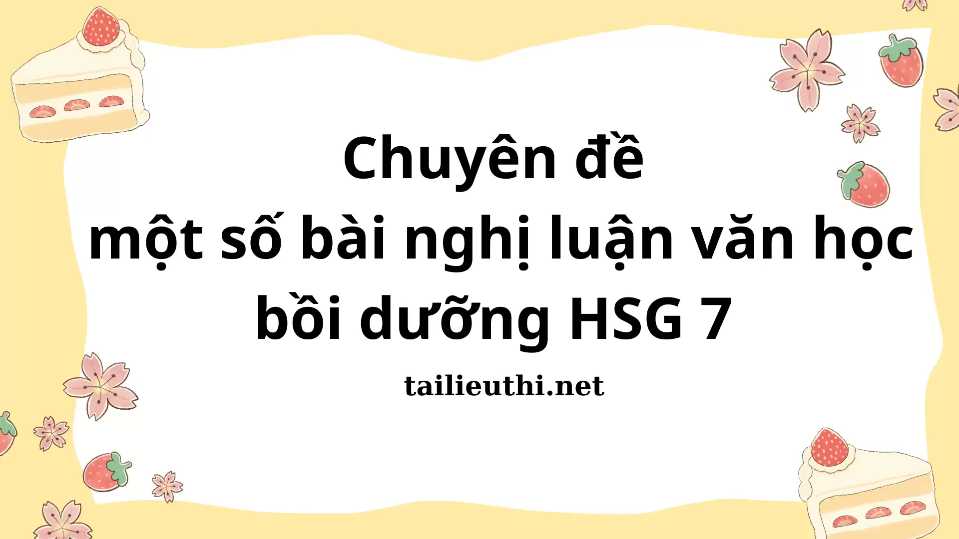 CHUYÊN ĐỀ MỘT SỐ BÀI NGHỊ LUẬN VĂN HỌC BỒI DƯỠNG HSG 7