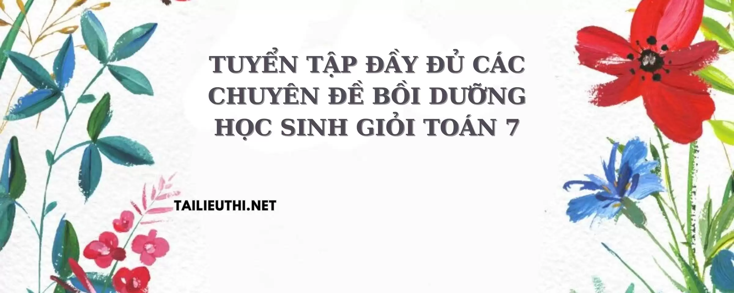 TUYỂN TẬP ĐẦY ĐỦ CÁC CHUYÊN ĐỀ BỒI DƯỠNG HỌC SINH GIỎI TOÁN 7