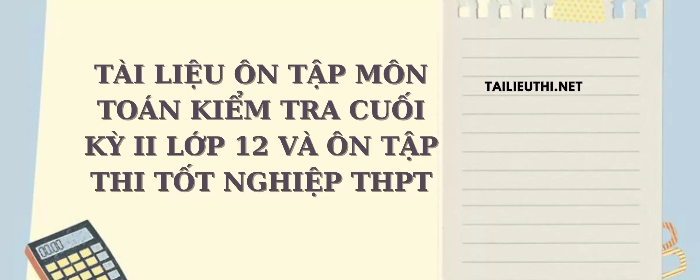 TÀI LIỆU ÔN TẬP MÔN TOÁN KIỂM TRA CUỐI KỲ II LỚP 12 VÀ ÔN TẬP THI TỐT NGHIỆP THPT