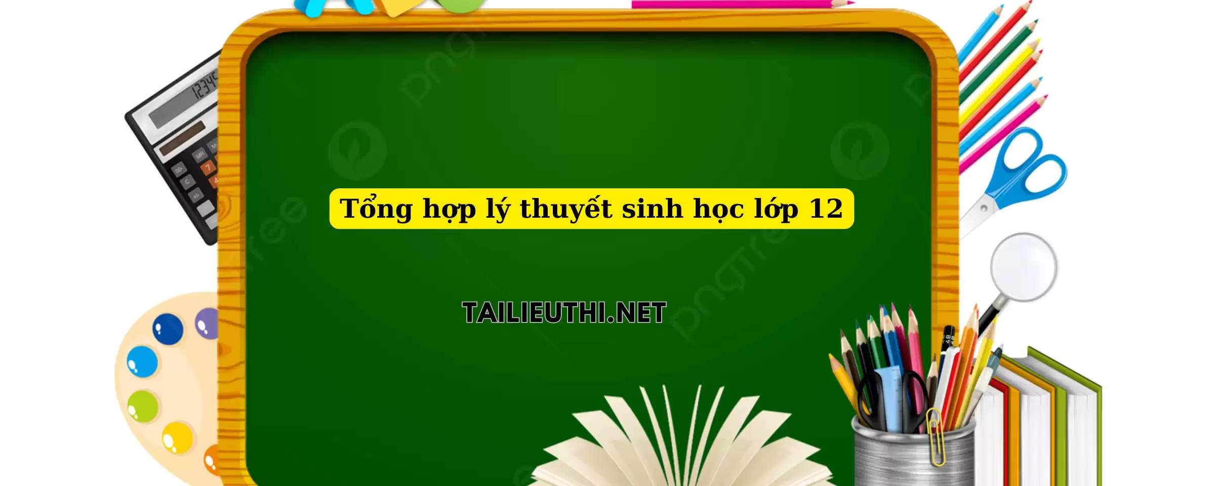 Tổng hợp lý thuyết Sinh học lớp 12.